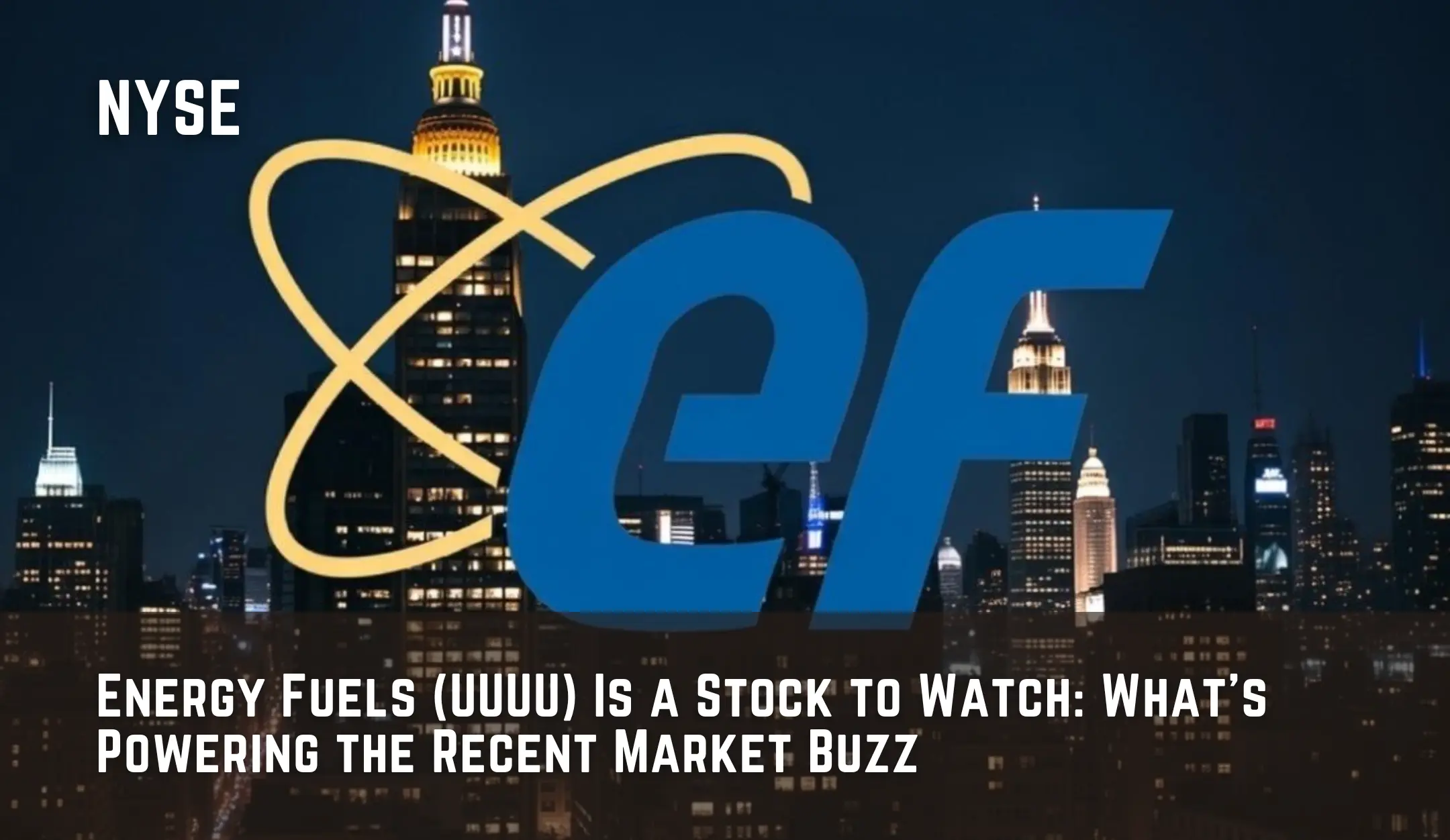 Energy Fuels (UUUU) Is a Stock to Watch: What’s Powering the Recent Market Buzz